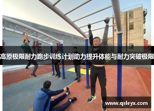高原极限耐力跑步训练计划助力提升体能与耐力突破极限