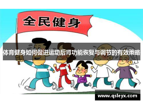 体育健身如何促进运动后肾功能恢复与调节的有效策略