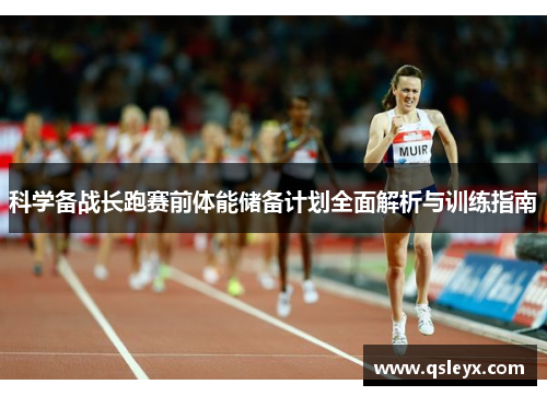 科学备战长跑赛前体能储备计划全面解析与训练指南